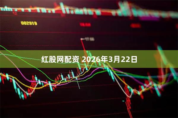 红股网配资 2026年3月22日